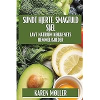Sundt Hjerte, Smagfuld Sjæl: Lavt Natrium Køkkenets Hemmeligheder (Danish Edition)