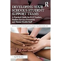 Developing Your School’s Student Support Teams: A Practical Guide for K-12 Leaders, Student Services Personnel, and Mental Health Staff Developing Your School’s Student Support Teams: A Practical Guide for K-12 Leaders, Student Services Personnel, and Mental Health Staff Kindle Hardcover Paperback