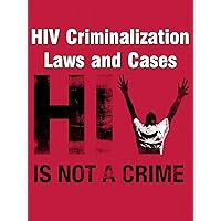 HIV Criminalization Laws and Cases - HIV Is Not A Crime