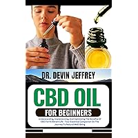CBD OIL FOR BEGINNERS: Understanding, Implementing, And Optimizing The Benefits Of CBD For A Vibrant Life - Your Essential Companion On The Journey To Natural Well-Being CBD OIL FOR BEGINNERS: Understanding, Implementing, And Optimizing The Benefits Of CBD For A Vibrant Life - Your Essential Companion On The Journey To Natural Well-Being Kindle Paperback