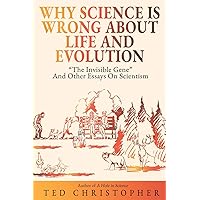 Why Science Is Wrong About Life and Evolution: “The Invisible Gene” and Other Essays on Scientism. Why Science Is Wrong About Life and Evolution: “The Invisible Gene” and Other Essays on Scientism. Paperback Kindle Hardcover