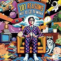 101 Reasons Not to Go to Work 101 Reasons Not to Go to Work Paperback Kindle