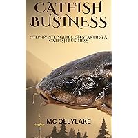 CATFISH BUSINESS: STEP-BY-STEP GUIDE ON STARTING A CATFISH BUSINESS CATFISH BUSINESS: STEP-BY-STEP GUIDE ON STARTING A CATFISH BUSINESS Kindle Paperback