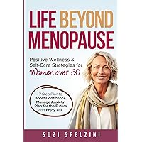 LIFE BEYOND MENOPAUSE: Positive Wellness and Self-Care Strategies for Women over 50 LIFE BEYOND MENOPAUSE: Positive Wellness and Self-Care Strategies for Women over 50 Paperback Kindle Hardcover