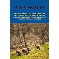 Pig Farming: The Complete Guide to Commercial Pig Farming, on breeds, breeding, housing, feeding, care and, management, disease, control and prevention of pig as livestock Pig Farming: The Complete Guide to Commercial Pig Farming, on breeds, breeding, housing, feeding, care and, management, disease, control and prevention of pig as livestock Kindle Paperback