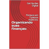 Organizando suas finanças:: Fórmula em 5 passos especiais. (Portuguese Edition) Organizando suas finanças:: Fórmula em 5 passos especiais. (Portuguese Edition) Kindle