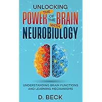 Unlocking the Power of the Brain with Neurobiology: Understanding Brain Functions and Learning Mechanisms. (A Journey Through Science Books)