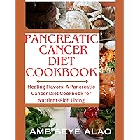 PANCREATIC CANCER DIET COOKBOOK: The Essential Nutrition Guide to Help You Manage & Control Pancreatitis, Prevent and Reverse Pancreatic Cancer, Healing Flavors. PANCREATIC CANCER DIET COOKBOOK: The Essential Nutrition Guide to Help You Manage & Control Pancreatitis, Prevent and Reverse Pancreatic Cancer, Healing Flavors. Paperback Kindle