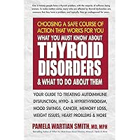 What You Must Know About Thyroid Disorders and What to Do About Them: Your Guide to Treating Autoimmune Dysfunction, Hypo- and Hyperthyroidism, Mood ... Loss, Weight Issues, Heart Problems and More What You Must Know About Thyroid Disorders and What to Do About Them: Your Guide to Treating Autoimmune Dysfunction, Hypo- and Hyperthyroidism, Mood ... Loss, Weight Issues, Heart Problems and More Paperback Kindle