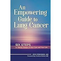 An Empowering Guide to Lung Cancer: Six Steps to Taking Charge of Your Care and Your Life An Empowering Guide to Lung Cancer: Six Steps to Taking Charge of Your Care and Your Life Kindle Hardcover