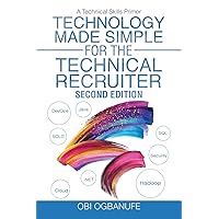 Technology Made Simple for the Technical Recruiter, Second Edition: A Technical Skills Primer Technology Made Simple for the Technical Recruiter, Second Edition: A Technical Skills Primer Paperback Audible Audiobook Kindle
