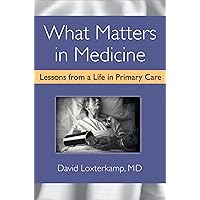 What Matters in Medicine: Lessons from a Life in Primary Care What Matters in Medicine: Lessons from a Life in Primary Care Hardcover Kindle
