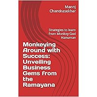 Monkeying Around with Success: Unveiling Business Gems from the Ramayana: Strategies to learn from Monkey God Hanuman