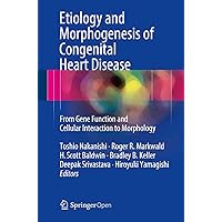 Etiology and Morphogenesis of Congenital Heart Disease: From Gene Function and Cellular Interaction to Morphology Etiology and Morphogenesis of Congenital Heart Disease: From Gene Function and Cellular Interaction to Morphology Kindle Hardcover Paperback