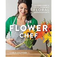 The Flower Chef: A Modern Guide to Do-It-Yourself Floral Arrangements The Flower Chef: A Modern Guide to Do-It-Yourself Floral Arrangements Hardcover Kindle