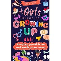 A Girl's Guide to Growing Up: Everything You Want to Know About Puberty, Periods and Boys