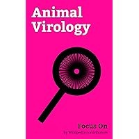 Focus On: Animal Virology: Veterinary Virology, Influenza A Virus, Swine Influenza, Foot-and-mouth Disease, Canine Parvovirus, Avian Influenza, Henipavirus, ... Feline immunodeficiency Virus, etc.