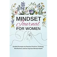 Mindset Journal for Women: Guided Prompts to Practice Positive Thinking, Mindfulness and to Improve Mental Health Mindset Journal for Women: Guided Prompts to Practice Positive Thinking, Mindfulness and to Improve Mental Health Paperback