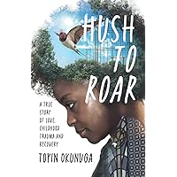 Hush to Roar: A true story of love, childhood trauma and recovery Hush to Roar: A true story of love, childhood trauma and recovery Paperback Kindle