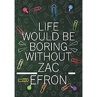 Life Would Be Boring Without Zac Efron: Blank Lined Notebook Journal For Zac Efron Lovers | Composition Journal Diary Great Gift Idea For Birthday, ... Woman All Fans | 7x10 Inches - 110 Pages