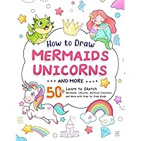 How to Draw Mermaids, Unicorns and Many More: A Fun and Step-by-Step Guide for Kids to Draw an Underwater World, a Rainbow-Colored Realm and Many Amazing Things (How To Draw Step-by-Step for Kids) How to Draw Mermaids, Unicorns and Many More: A Fun and Step-by-Step Guide for Kids to Draw an Underwater World, a Rainbow-Colored Realm and Many Amazing Things (How To Draw Step-by-Step for Kids) Paperback