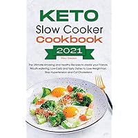Keto Slow Cooker Cookbook 2021: The Ultimate Amazing and Healthy Recipes to dazzle your Friends. Mouth-watering, Low-Carb and Tasty Dishes to Lose Weight Fast, Stop Hypertension and Cut Cholesterol. Keto Slow Cooker Cookbook 2021: The Ultimate Amazing and Healthy Recipes to dazzle your Friends. Mouth-watering, Low-Carb and Tasty Dishes to Lose Weight Fast, Stop Hypertension and Cut Cholesterol. Hardcover Paperback