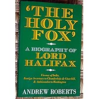 The Holy Fox: A biography of Lord Halifax The Holy Fox: A biography of Lord Halifax Hardcover Paperback