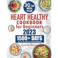 Heart Healthy Cookbook for Beginners: 1500+ Days of Mouthwatering, Low-sodium and Low Fat Recipes for Effective Blood Pressure and Cholesterol Controls. Includes a Flexible 30-Day Meal Plan