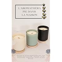 L'aromathérapie dans la maison: Parfums et huiles essentielles pour tout moment de la journée : Parfums, huiles corporelles, fragrances, lotions et plus encore. (French Edition) L'aromathérapie dans la maison: Parfums et huiles essentielles pour tout moment de la journée : Parfums, huiles corporelles, fragrances, lotions et plus encore. (French Edition) Kindle Paperback