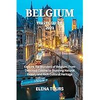 BELGIUM TRAVEL GUIDE 2023: Explore the Wonders of Belgium: From Delicious Cuisine to Stunning Natural Beauty and Rich Cultural Heritage BELGIUM TRAVEL GUIDE 2023: Explore the Wonders of Belgium: From Delicious Cuisine to Stunning Natural Beauty and Rich Cultural Heritage Kindle Hardcover Paperback