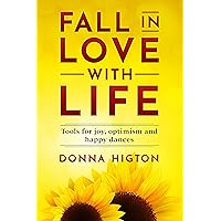 Fall In Love With Life: Tools for joy, optimism, and happy dances