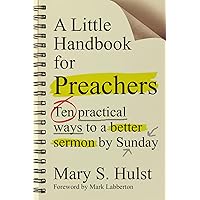 A Little Handbook for Preachers: Ten Practical Ways to a Better Sermon by Sunday A Little Handbook for Preachers: Ten Practical Ways to a Better Sermon by Sunday Paperback Kindle