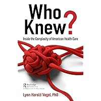 Who Knew?: Inside the Complexity of American Health Care Who Knew?: Inside the Complexity of American Health Care Kindle Hardcover
