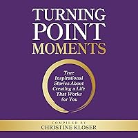 Turning Point Moments: True Inspirational Stories About Creating a Life That Works for You Turning Point Moments: True Inspirational Stories About Creating a Life That Works for You Audible Audiobook Kindle Paperback