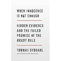 When Innocence Is Not Enough: Hidden Evidence and the Failed Promise of the Brady Rule When Innocence Is Not Enough: Hidden Evidence and the Failed Promise of the Brady Rule Hardcover Kindle