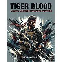TIGER BLOOD: A Rogue Warriors Narrative Campaign (ROGUE WARRIORS: A Modern Warfare Skirmish Game) TIGER BLOOD: A Rogue Warriors Narrative Campaign (ROGUE WARRIORS: A Modern Warfare Skirmish Game) Paperback