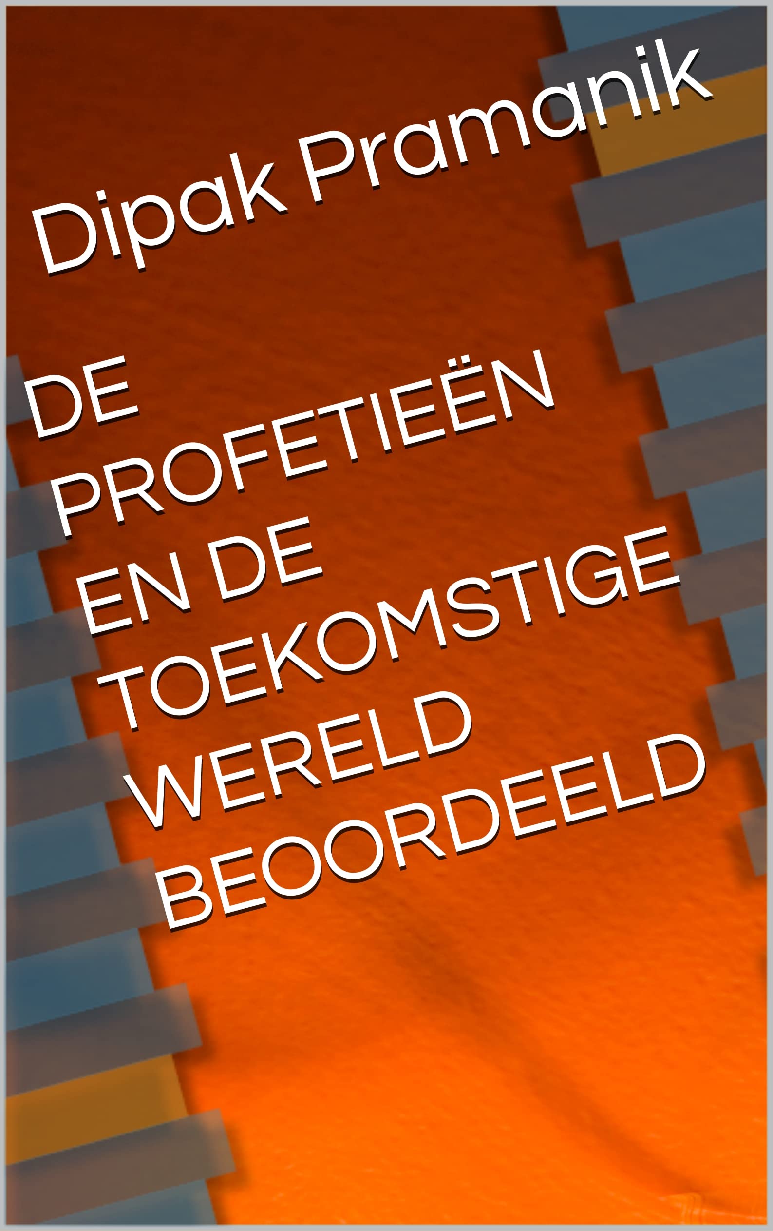 DE PROFETIEËN EN DE TOEKOMSTIGE WERELD BEOORDEELD (Dutch Edition)