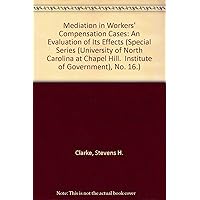 Mediation in Workers' Compensation Cases: An Evaluation of Its Effects (Special Series (University of North Carolina at Chapel Hill. Institute of Government), No. 16.) Mediation in Workers' Compensation Cases: An Evaluation of Its Effects (Special Series (University of North Carolina at Chapel Hill. Institute of Government), No. 16.) Paperback