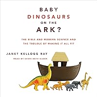 Baby Dinosaurs on the Ark?: The Bible and Modern Science and the Trouble of Making It All Fit Baby Dinosaurs on the Ark?: The Bible and Modern Science and the Trouble of Making It All Fit Audible Audiobook Paperback Kindle