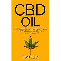 CBD Oil: Your Ultimate 2-Book CBD and Hemp Oil Guide to Help You Reduce Anxiety, Depression, Cancer and Eliminate Pain CBD Oil: Your Ultimate 2-Book CBD and Hemp Oil Guide to Help You Reduce Anxiety, Depression, Cancer and Eliminate Pain Kindle Audible Audiobook Paperback