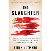 The Slaughter: Mass Killings, Organ Harvesting, and China's Secret Solution to Its Dissident Problem The Slaughter: Mass Killings, Organ Harvesting, and China's Secret Solution to Its Dissident Problem Hardcover Kindle