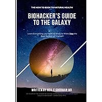 BioHacker's Guide to the Galaxy: The How To Book to Natural Health (The BioHacker's Guide to the Galaxy Series)