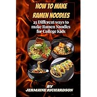 HOW TO MAKE RAMEN NOODLES: 25 Different ways to make Ramen Noodles for College Kids HOW TO MAKE RAMEN NOODLES: 25 Different ways to make Ramen Noodles for College Kids Kindle Paperback