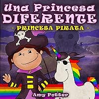 Una Princesa Diferente - Princesa Pirata (Libro infantil ilustrado) (Spanish Edition) Una Princesa Diferente - Princesa Pirata (Libro infantil ilustrado) (Spanish Edition) Kindle Paperback