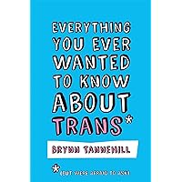 Everything You Ever Wanted to Know about Trans (But Were Afraid to Ask) Everything You Ever Wanted to Know about Trans (But Were Afraid to Ask) Paperback Kindle