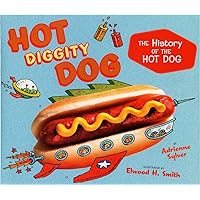 Hot Diggity Dog: The History of the Hot Dog Hot Diggity Dog: The History of the Hot Dog Hardcover Kindle Paperback