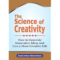 The Science of Creativity: How to Generate Innovative Ideas and Live a More Creative Life (chatgpt book writing and ai tools 1) The Science of Creativity: How to Generate Innovative Ideas and Live a More Creative Life (chatgpt book writing and ai tools 1) Kindle