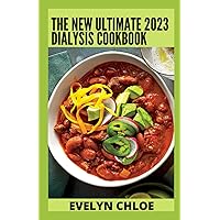 The New Ultimate 2023 Dialysis Cookbook: The Complete Guide To Manage Kidney Disease With 100+ Recipes