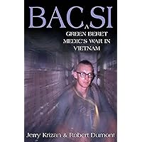 BAC SI: A Green Beret Medic's War in Vietnam BAC SI: A Green Beret Medic's War in Vietnam Kindle Hardcover Paperback