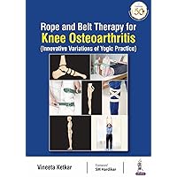 Rope and Belt Therapy for Painful Knee Osteoarthritis (Innovative Variations of Yoga Practice) Rope and Belt Therapy for Painful Knee Osteoarthritis (Innovative Variations of Yoga Practice) Kindle